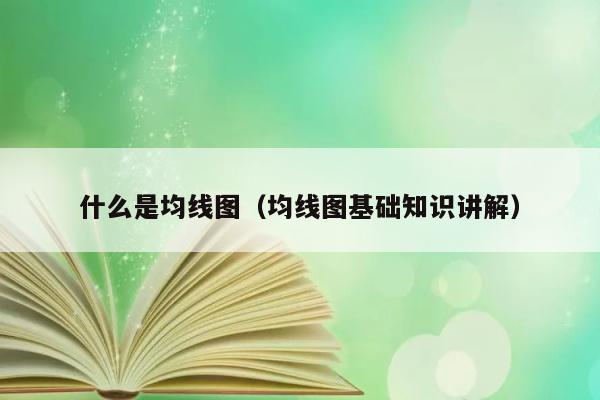 均线图是什么？它的基础知识有哪些？ 