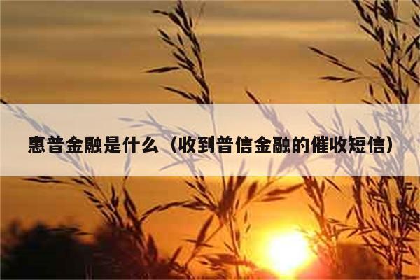 普惠金融到底是什么？收到普信金融催收短信怎么办？ 