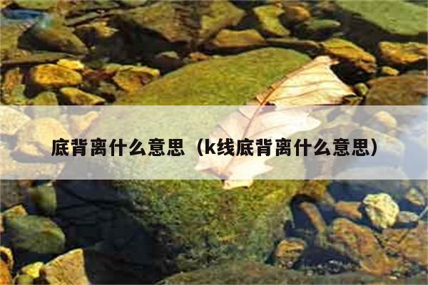 底背离是什么含义？K线底背离又该如何理解？ 