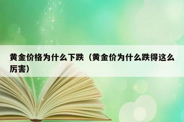 黄金价格缘何下跌？为何跌幅如此之大？ 