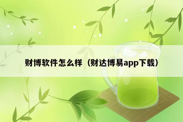 财博软件怎么样（财达博易app下载） 