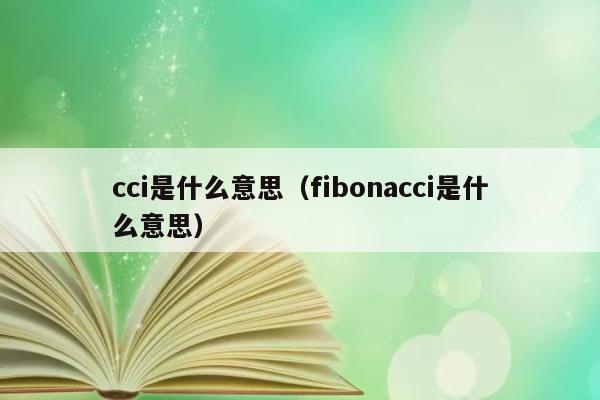 cci是什么意思（fibonacci是什么意思） 