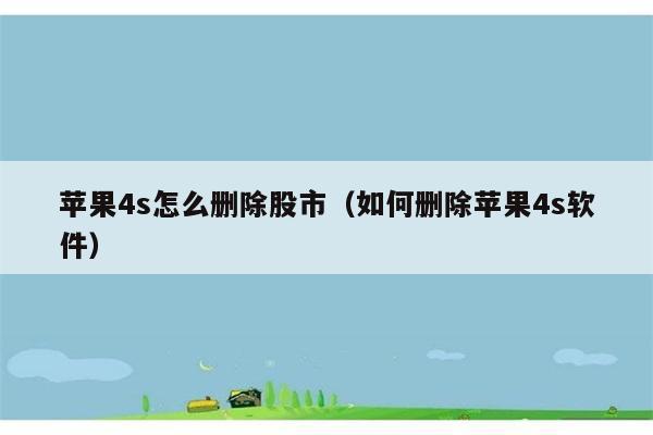 苹果4s怎么删除股市（如何删除苹果4s软件） 