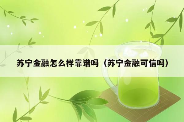 苏宁金融怎么样靠谱吗（苏宁金融可信吗） 