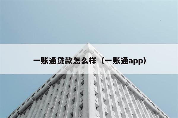 一账通贷款怎么样（一账通app） 