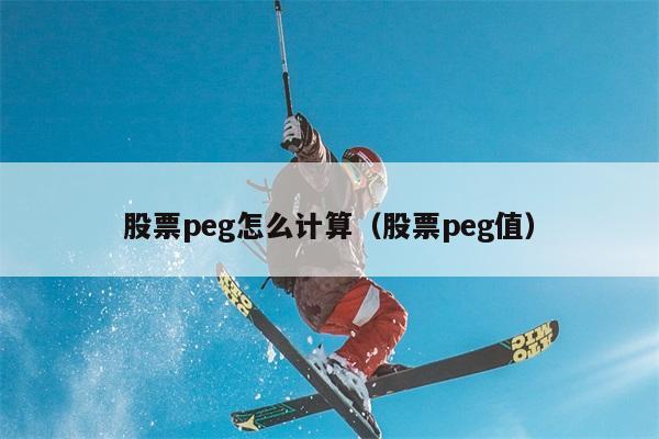 股票peg怎么计算（股票peg值） 