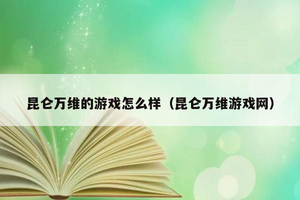 昆仑万维的游戏怎么样（昆仑万维游戏网） 