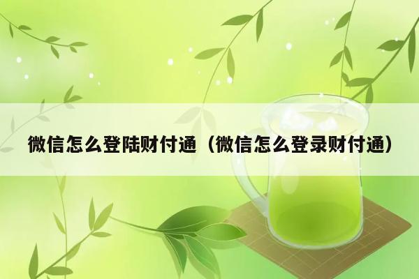 微信怎么登陆财付通（微信怎么登录财付通） 