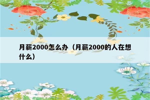 月薪2000怎么办（月薪2000的人在想什么） 