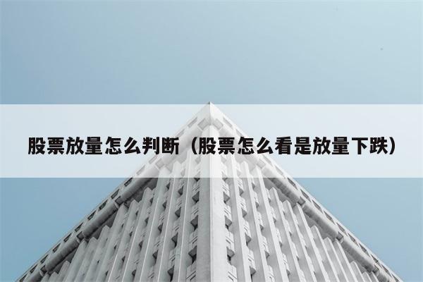 股票放量怎么判断（股票怎么看是放量下跌） 