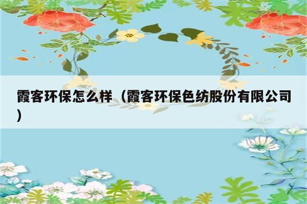 霞客环保怎么样（霞客环保色纺股份有限公司） 