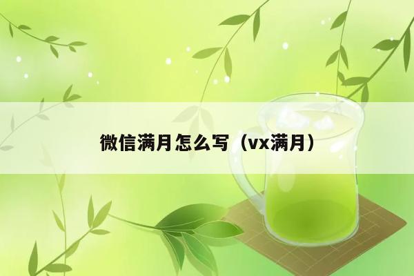 微信满月怎么写（vx满月） 