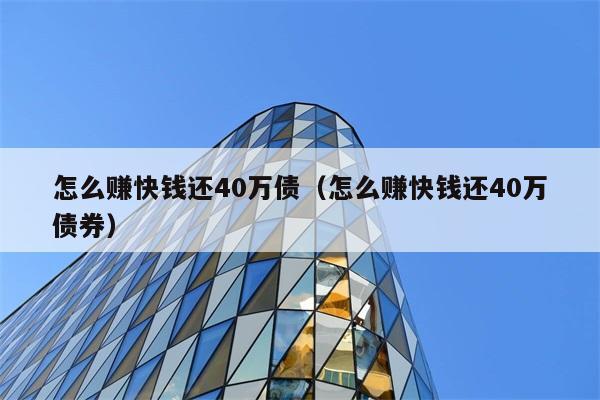 怎么赚快钱还40万债（怎么赚快钱还40万债券） 