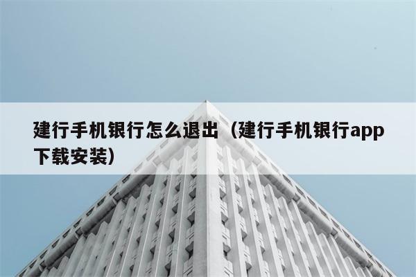 建行手机银行怎么退出（建行手机银行app下载安装） 