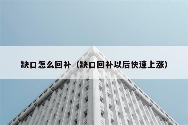 缺口怎么回补（缺口回补以后快速上涨） 