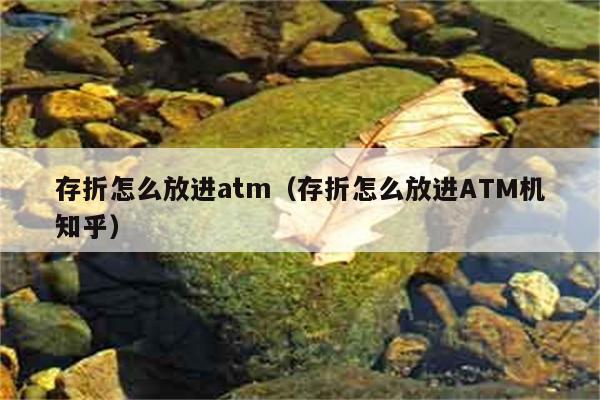 存折怎么放进atm（存折怎么放进ATM机知乎） 