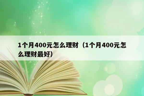 1个月400元怎么理财（1个月400元怎么理财最好） 