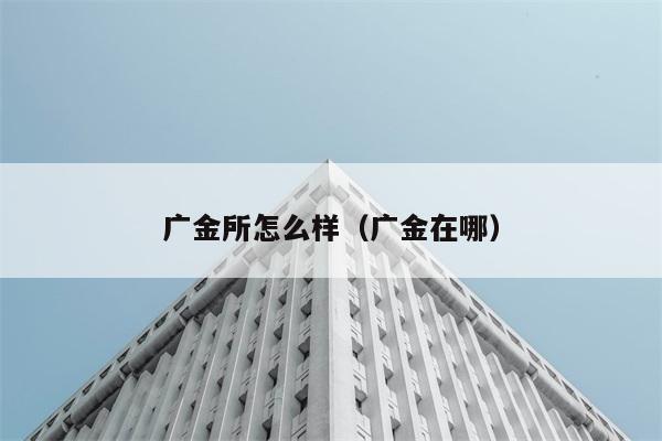 广金所怎么样（广金在哪） 