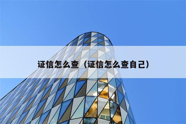 证信怎么查（证信怎么查自己） 