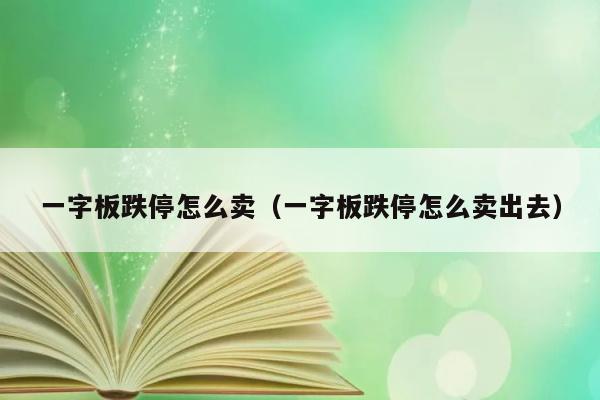 一字板跌停怎么卖（一字板跌停怎么卖出去） 