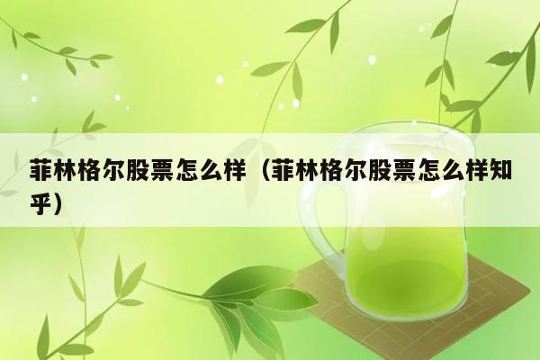 菲林格尔股票怎么样（菲林格尔股票怎么样知乎） 