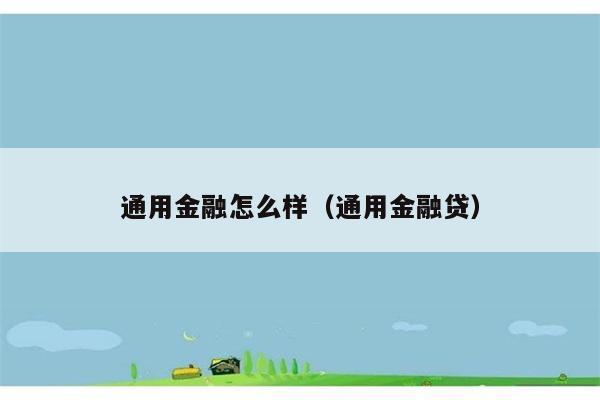 通用金融怎么样（通用金融贷） 