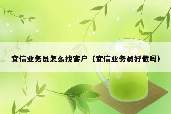 宜信业务员怎么找客户（宜信业务员好做吗） 