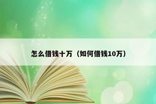 怎么借钱十万（如何借钱10万） 