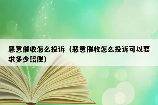 恶意催收怎么投诉（恶意催收怎么投诉可以要求多少赔偿） 