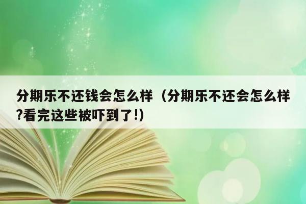 分期乐不还钱会怎么样（分期乐不还会怎么样?看完这些被吓到了!） 