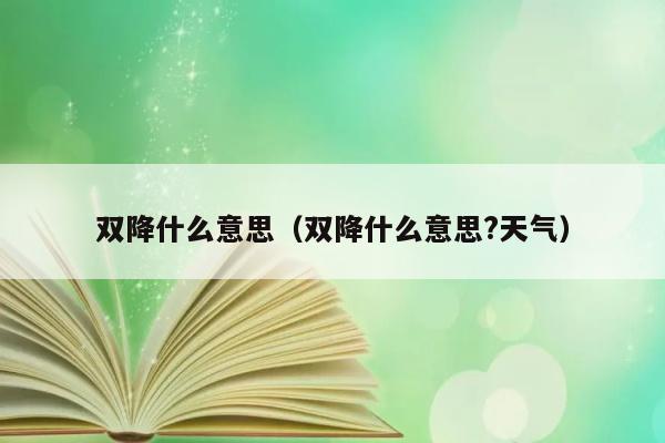 双降什么意思（双降什么意思?天气） 