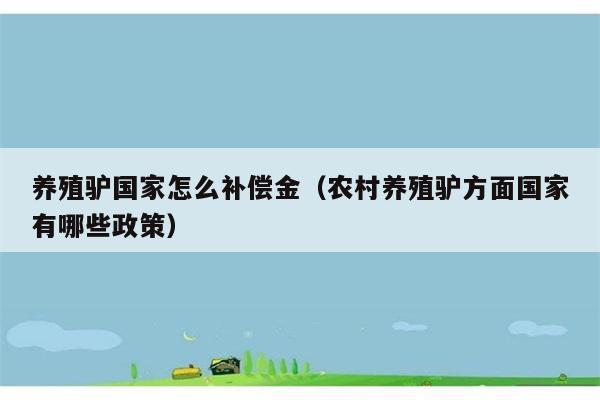 养殖驴国家怎么补偿金（农村养殖驴方面国家有哪些政策） 