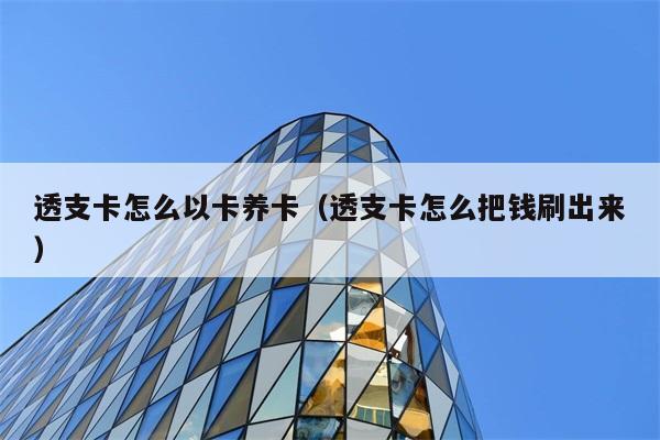 透支卡怎么以卡养卡（透支卡怎么把钱刷出来） 