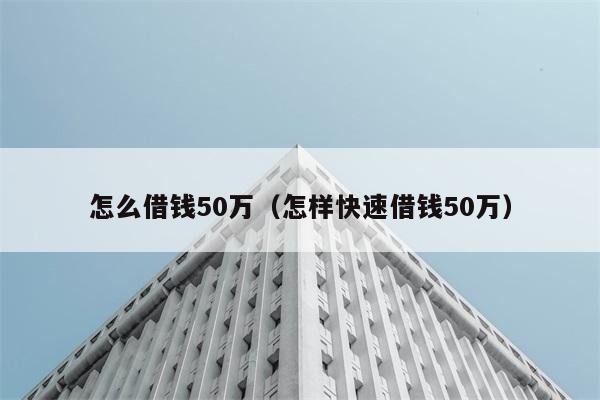 怎么借钱50万（怎样快速借钱50万） 