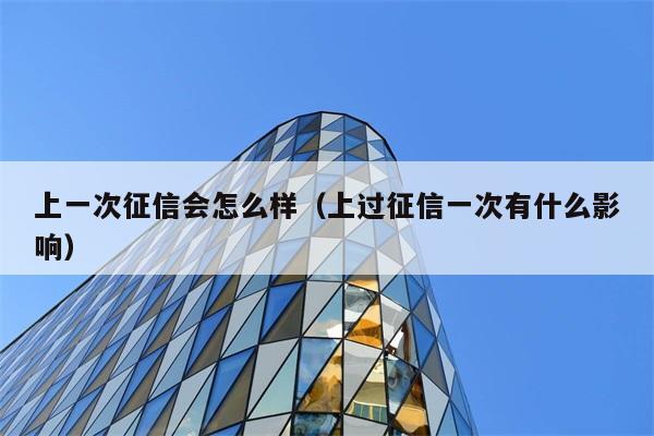 上一次征信会怎么样（上过征信一次有什么影响） 