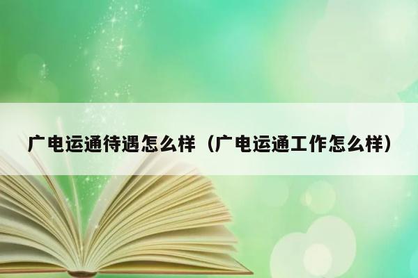 广电运通待遇怎么样（广电运通工作怎么样） 