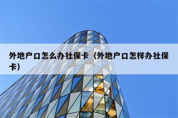 外地户口怎么办社保卡（外地户口怎样办社保卡） 