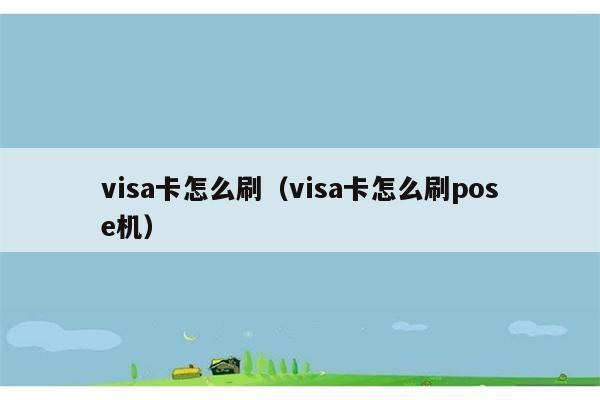 visa卡怎么刷（visa卡怎么刷pose机） 