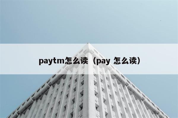 paytm怎么读（pay 怎么读） 