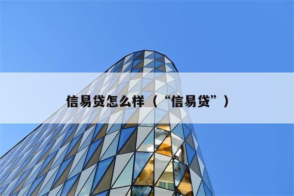 信易贷怎么样（“信易贷”） 