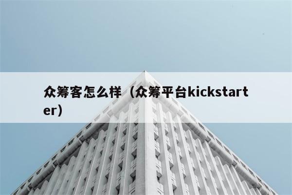 众筹客怎么样（众筹平台kickstarter） 