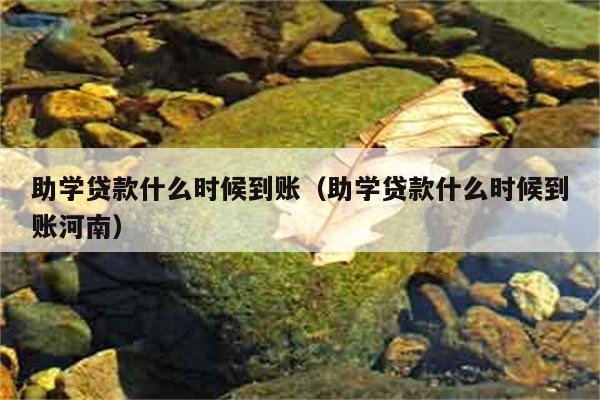 助学贷款什么时候到账（助学贷款什么时候到账河南） 