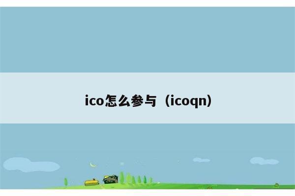 ico怎么参与（icoqn） 