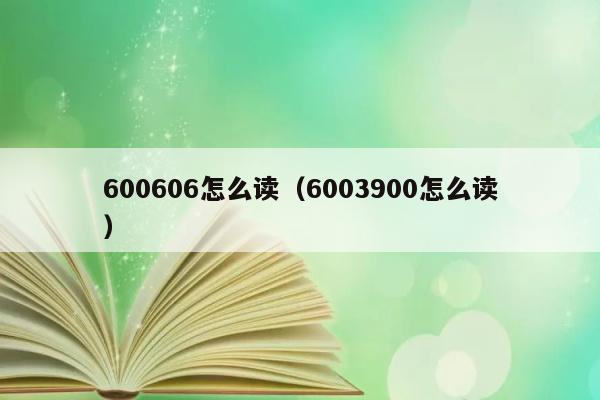 600606怎么读（6003900怎么读） 