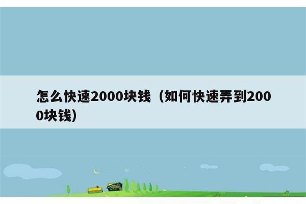 怎么快速2000块钱（如何快速弄到2000块钱） 