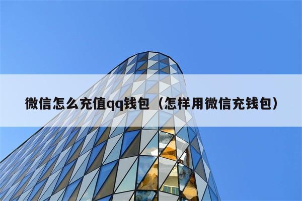 微信怎么充值qq钱包（怎样用微信充钱包） 