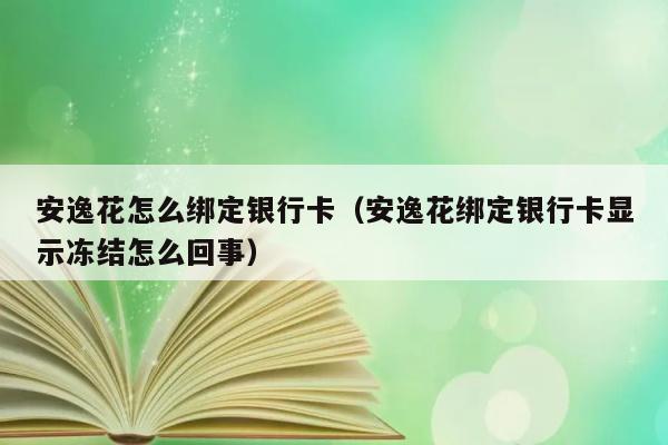 安逸花怎么绑定银行卡（安逸花绑定银行卡显示冻结怎么回事） 