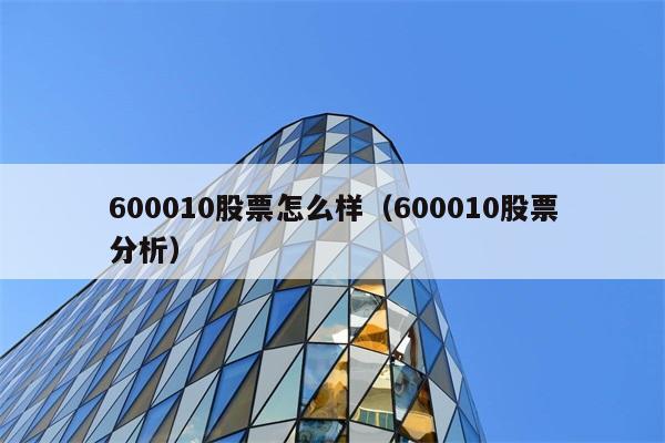 600010股票怎么样（600010股票分析） 