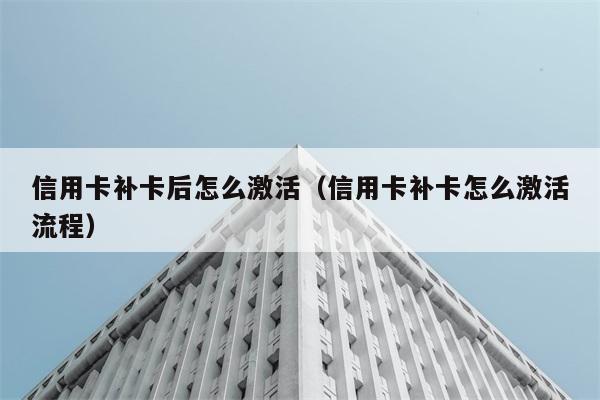 信用卡补卡后怎么激活（信用卡补卡怎么激活流程） 