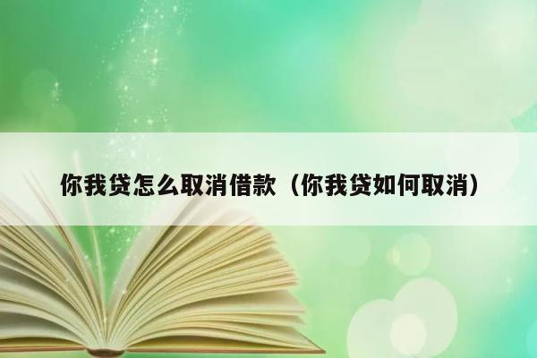 你我贷怎么取消借款（你我贷如何取消） 